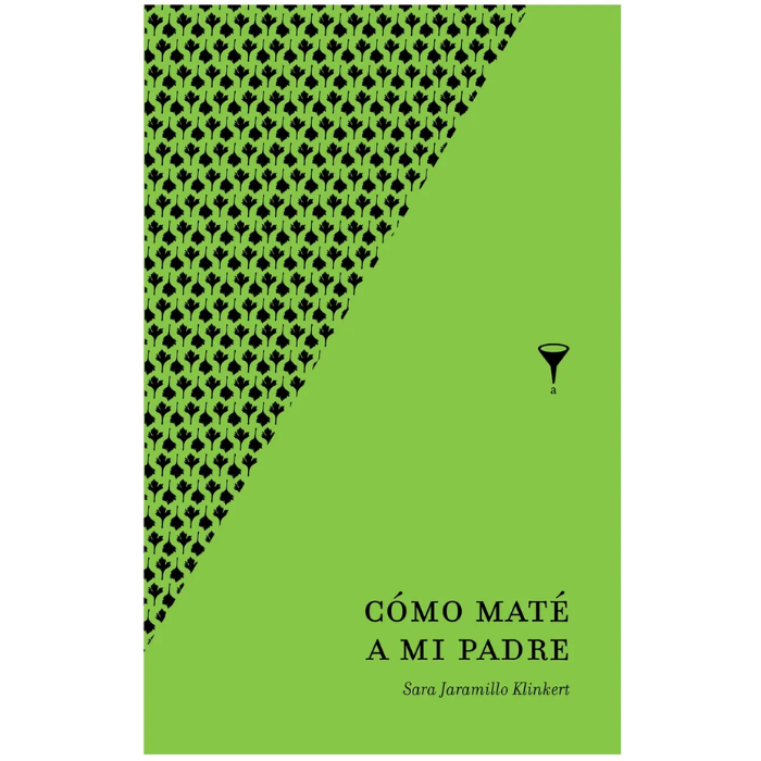 Cómo maté a mi padre - Sara Jaramillo Klinkert 