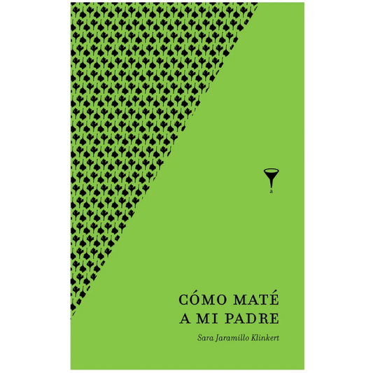Cómo maté a mi padre - Sara Jaramillo Klinkert 