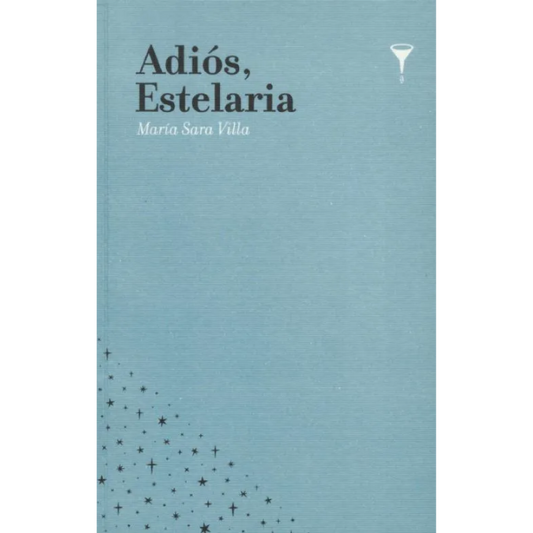 Adiós, Estelaria - María Sara Villa